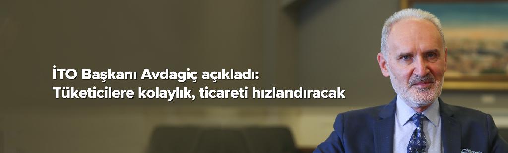 İTO Başkanı Avdagiç açıkladı: Tüketicilere kolaylık, ticareti hızlandıracak