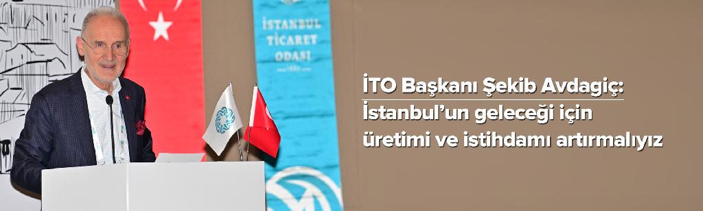 İstanbul’un geleceği için üretimi ve istihdamı artırmalıyız